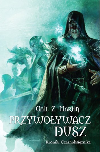 ZAPOWIEDZI Wydawnicze - Gail Z. Martin - Kroniki Czarnoksiężnika 1. Przywoływacz Dusz.jpg