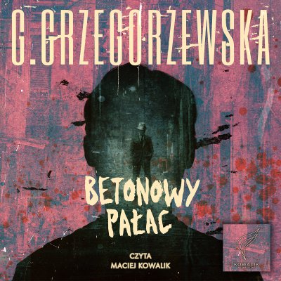 0. Audiobooki nowe - Grzegorzewska Gaja - Julia Dobrowolska 5. Betonowy     pałac czyta Maciej Kowalik.jpg