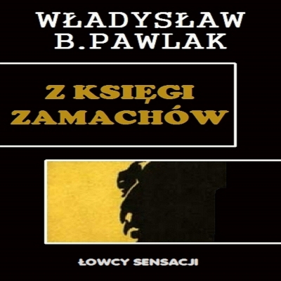 WŁADYSŁAW PAWLAK - Z KSIĘGI ZAMACHÓW - Władysław B. Pawlak - Z Księgi Zamachów.jpg